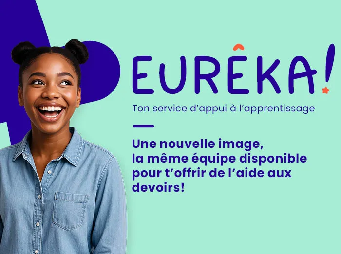 Banderole promotionnelle du service Eurêka! Logo : Eureka! Ton service à l’apprentissage Info : Une nouvelle image, la même équipe disponible pour t’offrir de l’aide au devoir.  Image : Une adolescente souriante regarde en direction du logo.