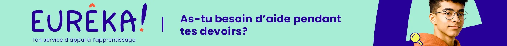 Banderole promotionnelle du service Eurêka! Logo : Eureka! Ton service d’appui à l’apprentissage Info : As-tu besoin d’aide pendant tes devoirs?  Image : Un adolescent souriant.